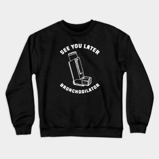 See you later bronchodilator Crewneck Sweatshirt